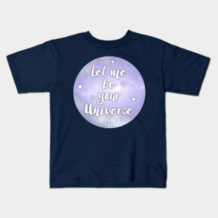 Let me be Your Universe Kids T-Shirt